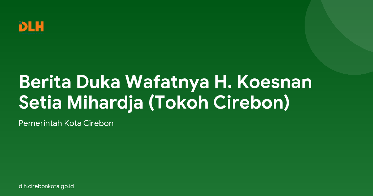 Berita Duka Wafatnya H. Koesnan Setia Mihardja (Tokoh Cirebon)