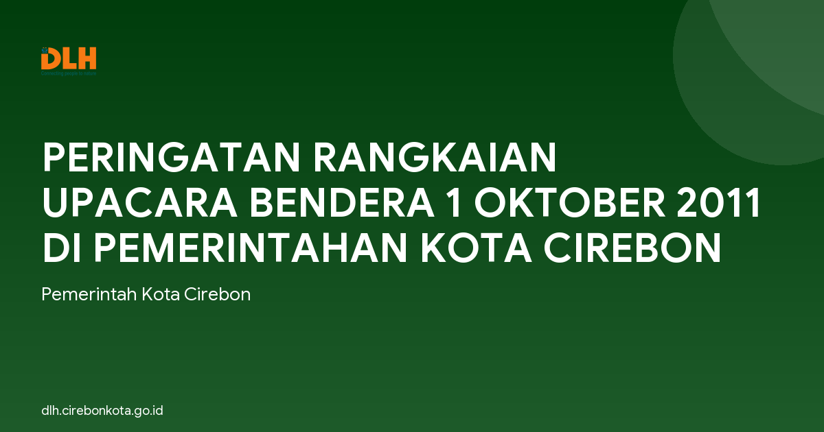PERINGATAN RANGKAIAN UPACARA BENDERA 1 OKTOBER 2011 DI PEMERINTAHAN KOTA CIREBON