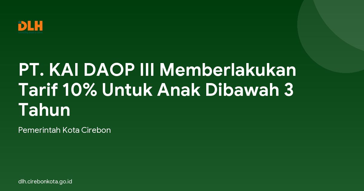 PT. KAI DAOP III Memberlakukan Tarif 10% Untuk Anak Dibawah 3 Tahun
